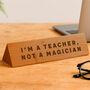Wooden Desk Sign 'I'm A Teacher Not A Magician' | Gift For Her | Gift For Him | Office Sign | Engraved Gift, thumbnail 1 of 2