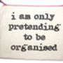 'I'm Only Pretending To Be Organised' Pouch, thumbnail 2 of 3