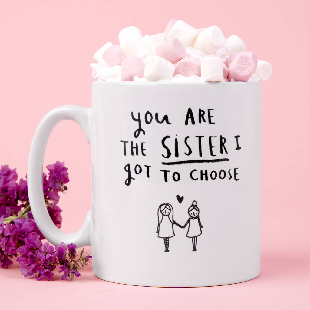 'You're The Sister I Got To Choose' Friendship Mug, 1 of 8