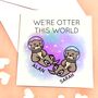 Personalised Otter This World Greeting Card, thumbnail 1 of 5
