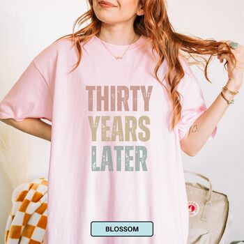 Personalised 30th Birthday For Her Funny T Shirt Thirty Years Later Comfort Colours Unisex T Shirt, 3 of 12