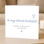 Personalised Birthday Card For Fiancé Almost Husband, thumbnail 1 of 7