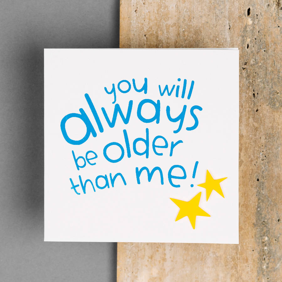 You Will Always Be Older Than Me Birthday Card By Hunter Paper Co