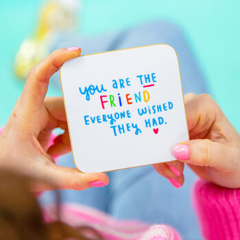 'You Are The Friend Everyone Wished They Had' Coaster, 2 of 8