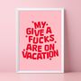 My Give A Fucks Are On Vacation Print, thumbnail 1 of 5