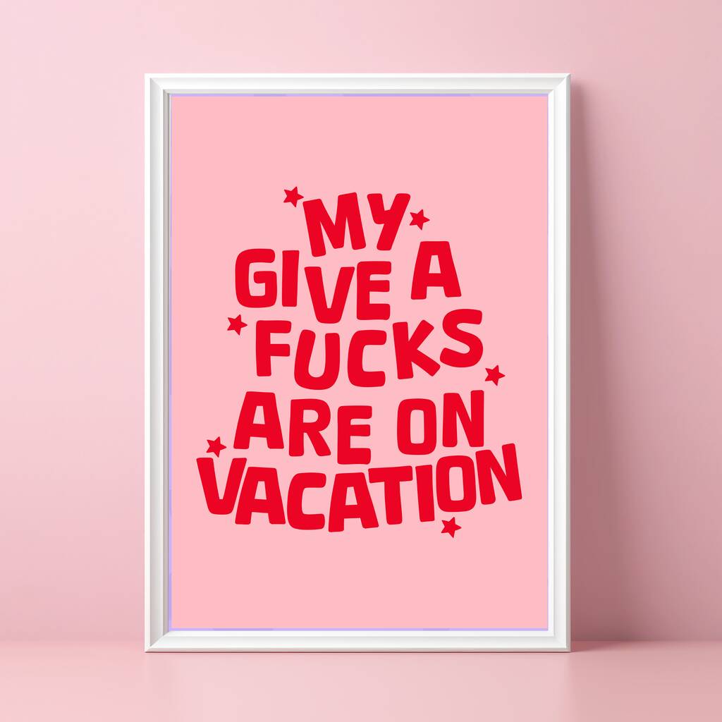 My Give A Fucks Are On Vacation Print, 1 of 5
