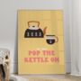 Pop The Kettle On Kitchen Print, thumbnail 6 of 6