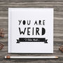 'You Are Weird' Funny Anniversary Or Friendship Card, thumbnail 1 of 5