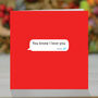 You Know I Love You, Valentines 'Text Message' Card, thumbnail 1 of 2