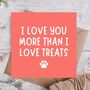 Love You More Than Treats From The Dog Birthday Card, thumbnail 1 of 3