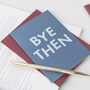 'Bye Then' Funny New Job And Leaving Card, thumbnail 5 of 5