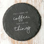 First I Drink The… Slate Coaster, thumbnail 1 of 4