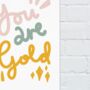 You Are Gold Inspirational Art Print, thumbnail 7 of 7