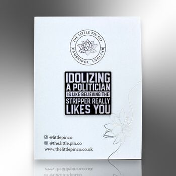 Idolizing A Politician Is Like Believing The Stripper Really Likes You Enamel Pin Badge, Political Gifts For Men, 4 of 8