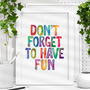 'Don't Forget To Have Fun' Typography Print, thumbnail 1 of 2