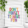 'Don't Forget To Have Fun' Typography Print, thumbnail 1 of 4