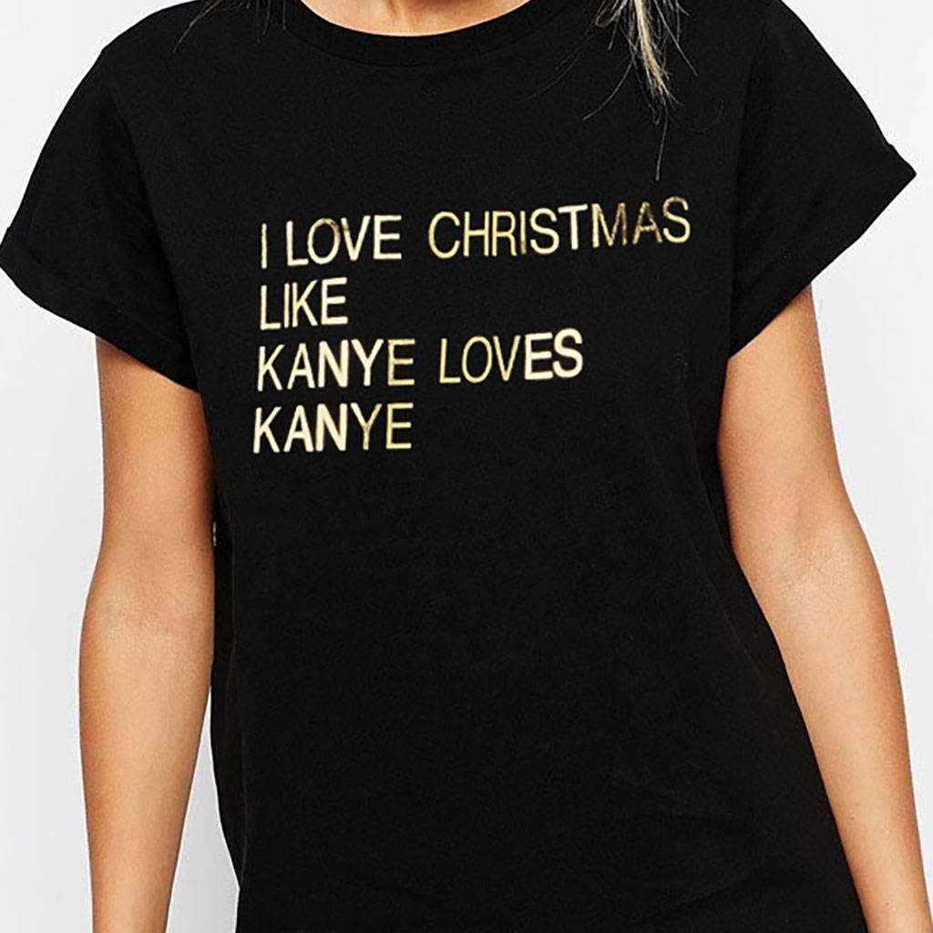 I Love Christmas Like Kanye Christmas T Shirt By Yeah Boo | notonthehighstreet.com