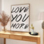 Love You More Minimalist Typography Printed Artwork, thumbnail 2 of 5