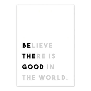 'Believe There Is Good In The World' Print, 2 of 2