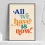 'All We Have Is Now' Typography Print, thumbnail 1 of 3