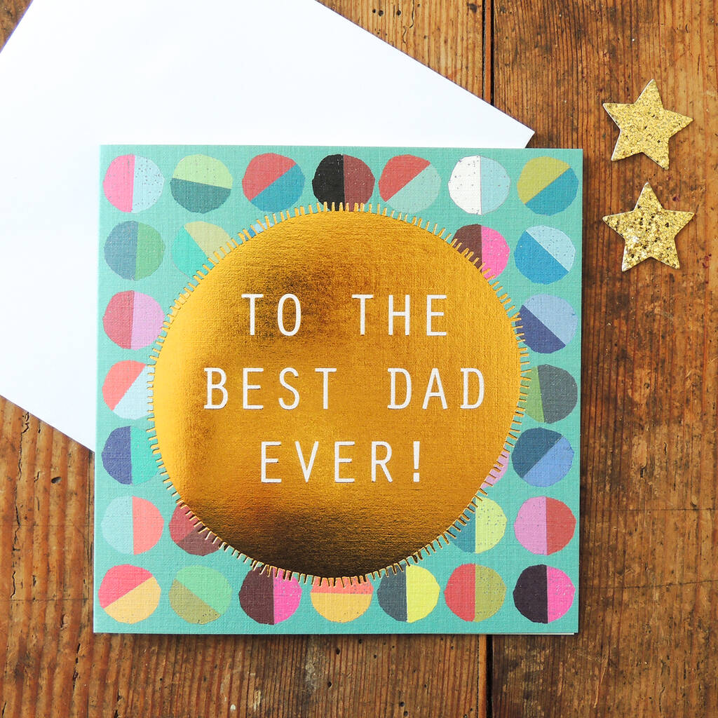 Gold Foiled To The Best Dad Ever! Card By Kali Stileman Publishing