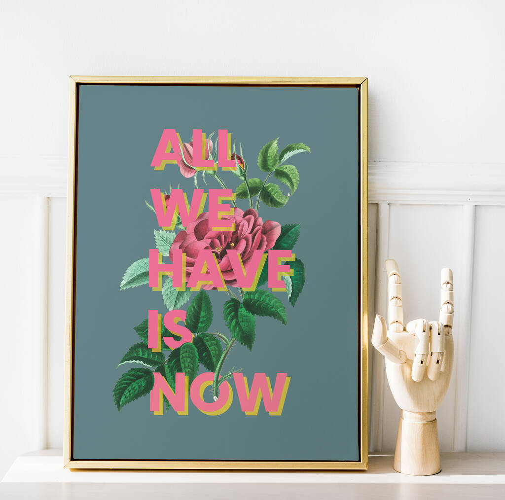 All We Have Is Now Floral Typography Print, 1 of 8