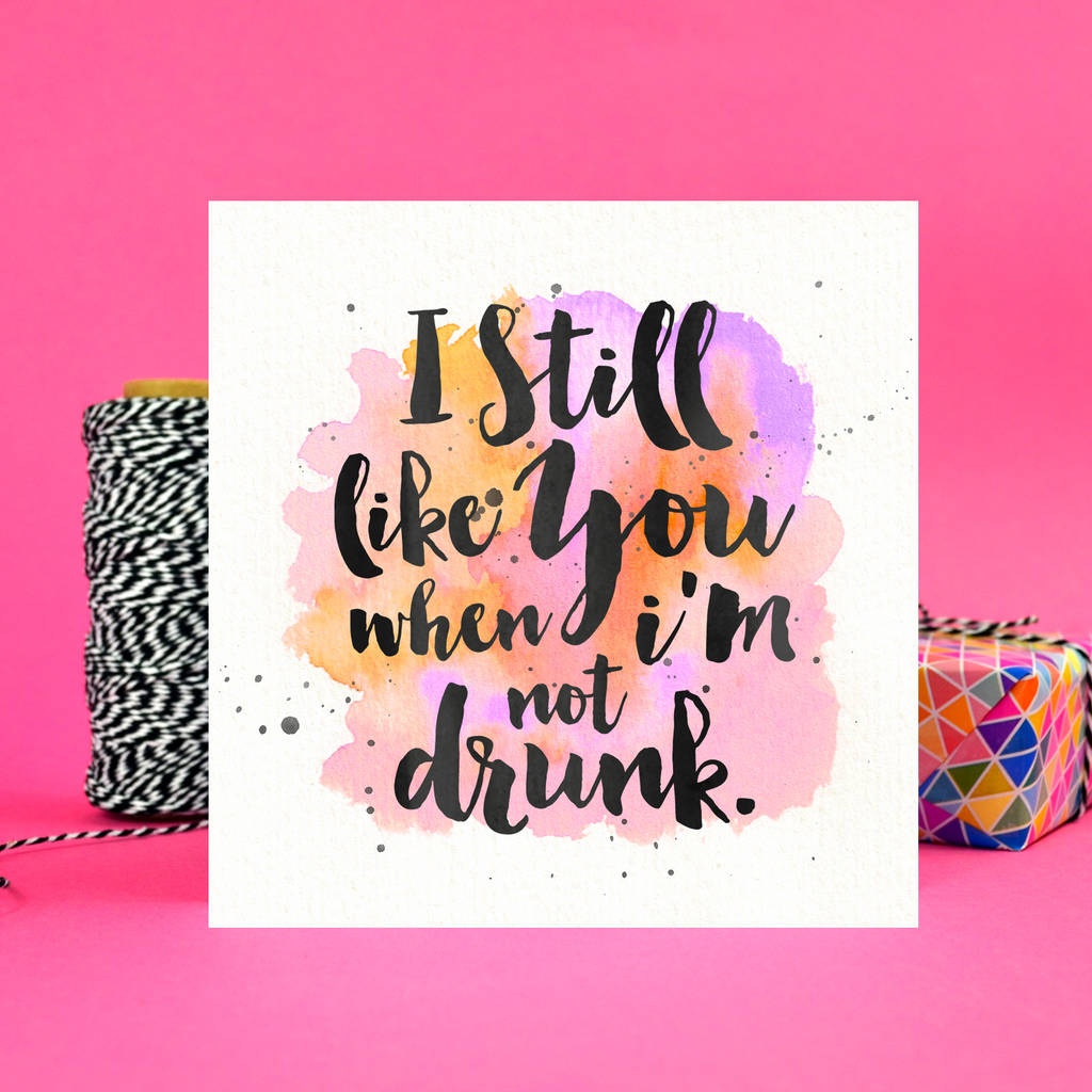 I Still Like You When I m Not Drunk Girlfriend Card ·