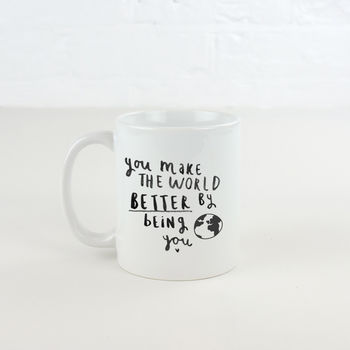 'You Make The World Better By Being You' Mug, 3 of 7