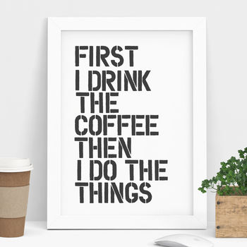'First I Drink The Coffee' Black White Typography Print, 5 of 6