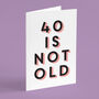 '40 Is Not Old' 40th Birthday Card, thumbnail 6 of 7