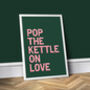 Pop The Kettle On Love, Colourful Kitchen Print, thumbnail 3 of 8