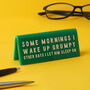'Some Mornings I Wake Up Grumpy' Green Desk Sign, thumbnail 1 of 2
