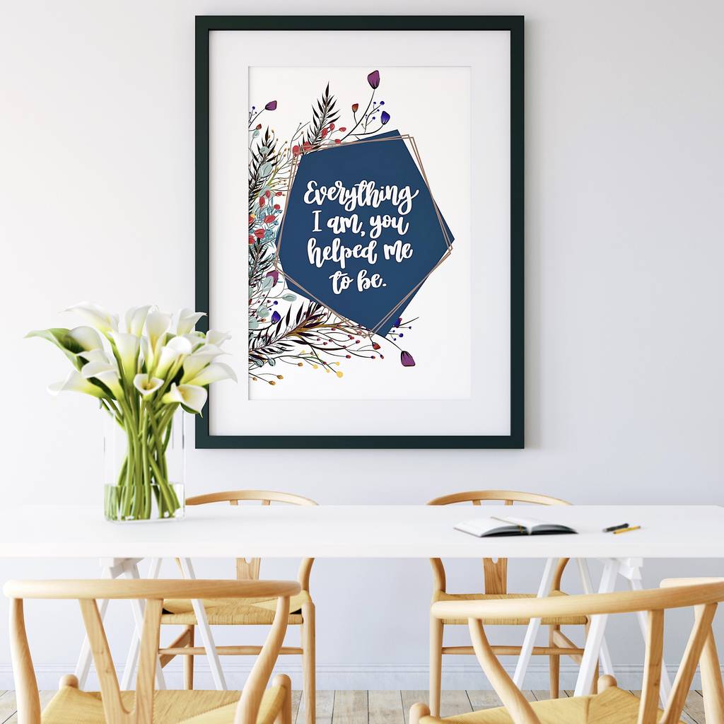 Everything I Am, You Helped Me To Be Floral Print By Izzy & Pop