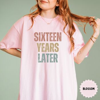 Personalised 16th Birthday For Her Funny T Shirt Sixteen Years Later Comfort Colours Unisex T Shirt, 11 of 12