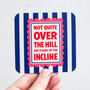 'Not Quite Over The Hill' Funny Birthday Coaster, thumbnail 2 of 3