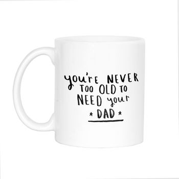 'Never Too Old To Need Your Dad' Mug, 11 of 12