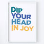Dip Your Head In Joy Typographic Print, thumbnail 2 of 3