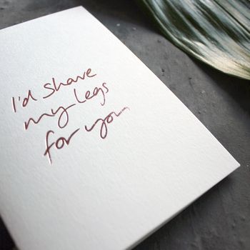 'I'd Shave My Legs For You' Rose Gold Foil Love Card, 2 of 4