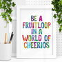 'Be A Fruitloop In A World Of Cheerios' Print, thumbnail 1 of 2