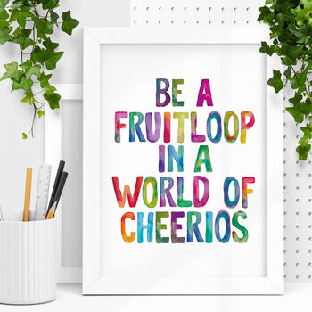 'Be A Fruitloop In A World Of Cheerios' Print, 2 of 5