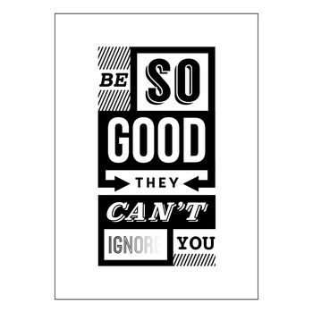 'Be So Good They Can't Ignore You' Typography Print, 4 of 4