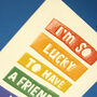 'I'm So Lucky To Have A Friend Like You' Card, thumbnail 2 of 2
