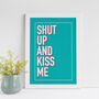 Shut Up And Kiss Me Typography Print, thumbnail 1 of 5