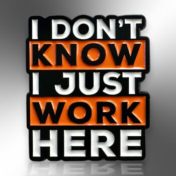 I Don't Know I Just Work Here Enamel Lapel Pin Badge, Work Secret Santa Gift For Office Colleague, New Job Gift, 3 of 8