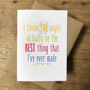 'You Are The Best Thing I've Ever Made' Greeting Card By Tilly Flop designs