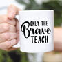 Teacher's Gift Only The Brave Teach Thank You Mug, thumbnail 6 of 10