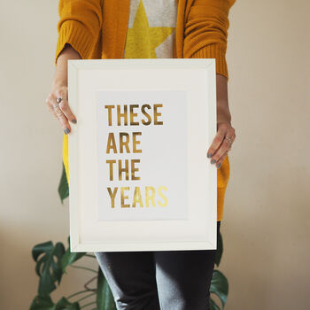 These Are The Years Typography Quote Gold Foil Print, 3 of 6