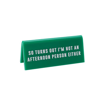 Green Acrylic Desk Sign | ‘So Turns Out I’m Not An Afternoon Person Either' | Desk Sign, 2 of 2