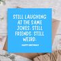 Still Weird Still Friends Funny Birthday Card, thumbnail 1 of 3