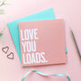 Love You Loads Card, thumbnail 2 of 4